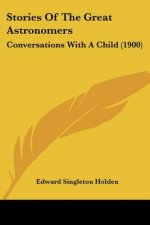 Stories Of The Great Astronomers: Conversations With A Child (1900)