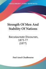 Strength Of Men And Stability Of Nations: Baccalaureate Discourses, 1873-77 (1877)