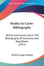 Studies In Carto-Bibliography: British And French, And In The Bibliography Of Itineraries And Road Books (1914)