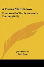A Pious Meditation: Composed In The Seventeenth Century (1829)