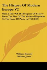 The History Of Modern Europe V2: With A View Of The Progress Of Society From The Rise Of The Modern Kingdoms To The Peace Of Paris, In 1763 (1857)