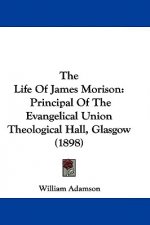 The Life Of James Morison: Principal Of The Evangelical Union Theological Hall, Glasgow (1898)