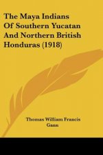 The Maya Indians Of Southern Yucatan And Northern British Honduras (1918)