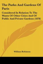 The Parks And Gardens Of Paris: Considered In Relation To The Wants Of Other Cities And Of Public And Private Gardens (1878)