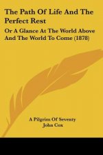 The Path Of Life And The Perfect Rest: Or A Glance At The World Above And The World To Come (1878)