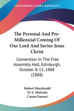 The Personal And Pre-Millennial Coming Of Our Lord And Savior Jesus Christ: Convention In The Free Assembly Hall, Edinburgh, October 8-12, 1888 (1888)