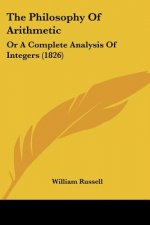The Philosophy Of Arithmetic: Or A Complete Analysis Of Integers (1826)
