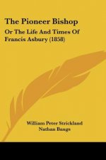 The Pioneer Bishop: Or The Life And Times Of Francis Asbury (1858)