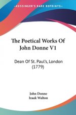 The Poetical Works Of John Donne V1: Dean Of St. Paul's, London (1779)