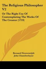 The Religious Philosopher V2: Or The Right Use Of Contemplating The Works Of The Creator (1719)