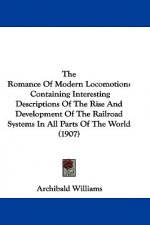 The Romance Of Modern Locomotion: Containing Interesting Descriptions Of The Rise And Development Of The Railroad Systems In All Parts Of The World (1