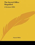 The Sacred Office Magnified: A Sermon (1836)
