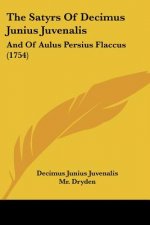The Satyrs Of Decimus Junius Juvenalis: And Of Aulus Persius Flaccus (1754)