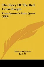 The Story Of The Red Cross Knight: From Spenser's Fairy Queen (1885)