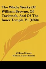 The Whole Works Of William Browne, Of Tavistock, And Of The Inner Temple V1 (1868)