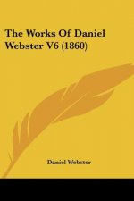 The Works Of Daniel Webster V6 (1860)