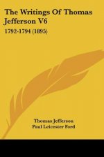 The Writings Of Thomas Jefferson V6: 1792-1794 (1895)