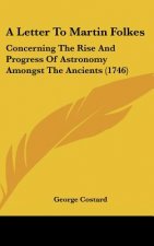 A Letter to Martin Folkes: Concerning the Rise and Progress of Astronomy Amongst the Ancients (1746)