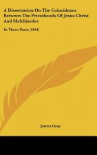 A Dissertation on the Coincidence Between the Priesthoods of Jesus Christ and Melchisedec: In Three Parts (1844)