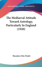 The Mediaeval Attitude Toward Astrology, Particularly in England (1920)