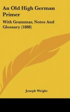 An Old High German Primer: With Grammar, Notes and Glossary (1888)