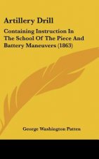Artillery Drill: Containing Instruction in the School of the Piece and Battery Maneuvers (1863)