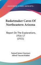Basketmaker Caves of Northeastern Arizona: Report on the Explorations, 1916-17 (1921)