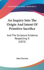 An Inquiry Into the Origin and Intent of Primitive Sacrifice: And the Scripture Evidence Respecting It (1825)