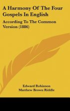 A Harmony of the Four Gospels in English: According to the Common Version (1886)