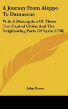 A Journey from Aleppo to Damascus: With a Description of Those Two Capital Cities, and the Neighboring Parts of Syria (1736)