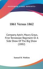 1861 Versus 1862: Company Aytch, Maury Grays, First Tennessee Regiment or a Side Show of the Big Show (1882)