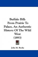 Buffalo Bill: From Prairie To Palace, An Authentic History Of The Wild West (1893)