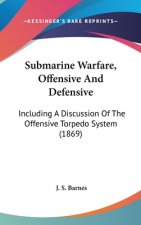Submarine Warfare, Offensive and Defensive: Including a Discussion of the Offensive Torpedo System (1869)