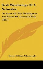 Bush Wanderings of a Naturalist: Or Notes on the Field Sports and Fauna of Australia Felix (1861)
