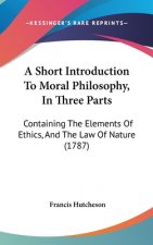 A Short Introduction to Moral Philosophy, in Three Parts: Containing the Elements of Ethics, and the Law of Nature (1787)