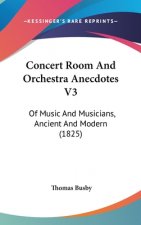 Concert Room and Orchestra Anecdotes V3: Of Music and Musicians, Ancient and Modern (1825)