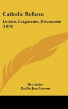 Catholic Reform: Letters, Fragments, Discourses (1874)