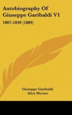 Autobiography of Giuseppe Garibaldi V1: 1807-1849 (1889)