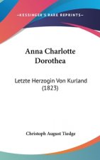 Anna Charlotte Dorothea: Letzte Herzogin Von Kurland (1823)