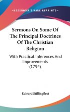 Sermons on Some of the Principal Doctrines of the Christian Religion: With Practical Inferences and Improvements (1794)