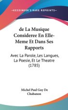 de La Musique Consideree En Elle-Meme Et Dans Ses Rapports: Avec La Parole, Les Langues, La Poesie, Et Le Theatre (1785)