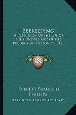 Beekeeping: A Discussion of the Life of the Honeybee and of the Production of Honey (1915)