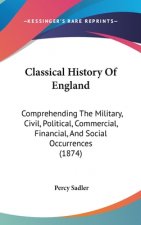 Classical History of England: Comprehending the Military, Civil, Political, Commercial, Financial, and Social Occurrences (1874)