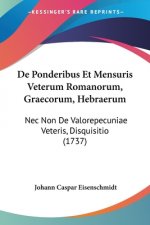 De Ponderibus Et Mensuris Veterum Romanorum, Graecorum, Hebraerum: Nec Non De Valorepecuniae Veteris, Disquisitio (1737)