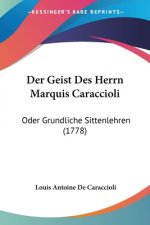 Der Geist Des Herrn Marquis Caraccioli: Oder Grundliche Sittenlehren (1778)