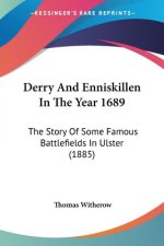 Derry And Enniskillen In The Year 1689: The Story Of Some Famous Battlefields In Ulster (1885)
