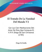 El Tratado De La Vanidad Del Mundo V2: Con Las Cien Meditaciones Del Amor De Dios, Que Compuso El V. P. Fr. Diego De San Christoval (1785)