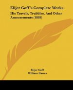 Elijer Goff's Complete Works: His Travels, Trubbles, And Other Amoozements (1889)