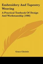 Embroidery And Tapestry Weaving: A Practical Textbook Of Design And Workmanship (1906)
