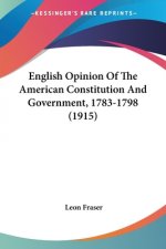 English Opinion Of The American Constitution And Government, 1783-1798 (1915)